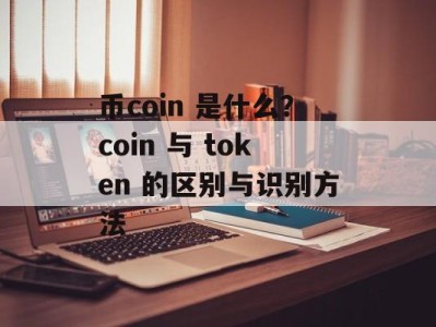 币coin 是什么？coin 与 token 的区别与识别方法