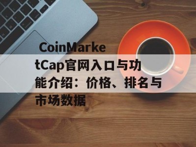  CoinMarketCap官网入口与功能介绍：价格、排名与市场数据