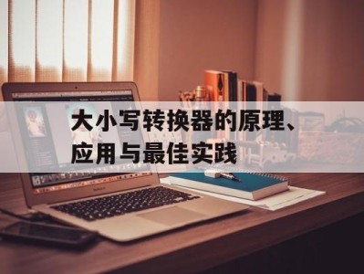 大小写转换器的原理、应用与最佳实践