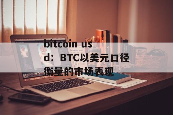 bitcoin usd：BTC以美元口径衡量的市场表现