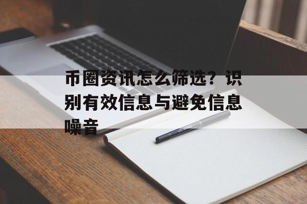币圈资讯怎么筛选?识别有效信息与避免信息噪音 币圈资讯怎么筛选?识别有效信息与避免信息噪音