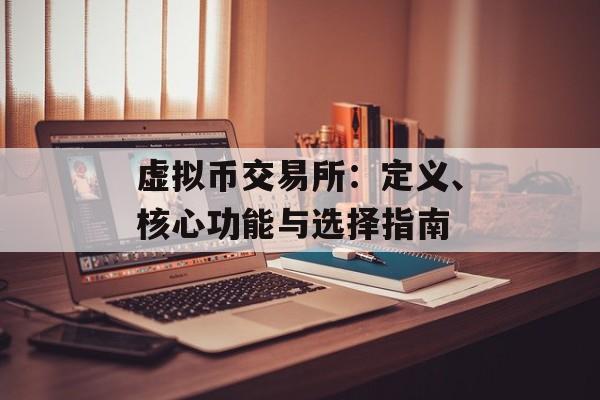 虚拟币交易所:定义、核心功能与选择指南 虚拟币交易所:定义、核心功能与选择指南