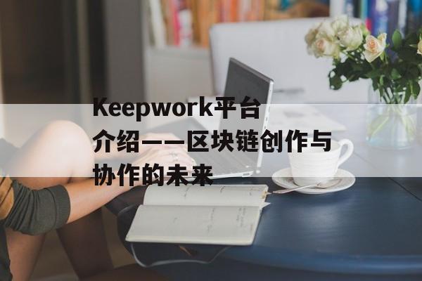 Keepwork平台介绍——区块链创作与协作的未来