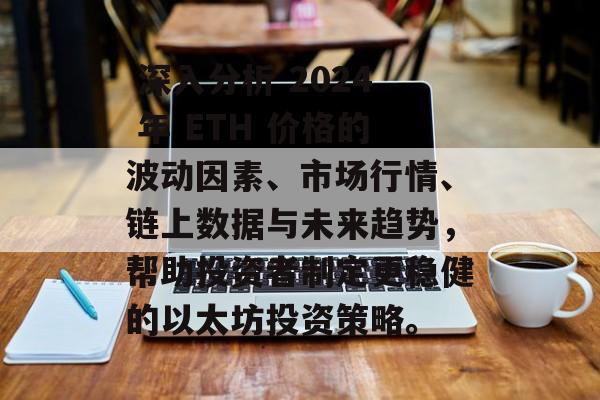  深入分析 2024 年 ETH 价格的波动因素、市场行情、链上数据与未来趋势，帮助投资者制定更稳健的以太坊投资策略。