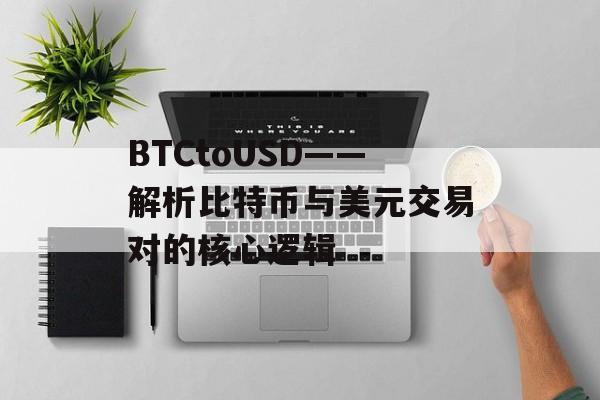 BTCtoUSD——解析比特币与美元交易对的核心逻辑