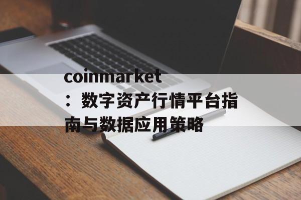 coinmarket：数字资产行情平台指南与数据应用策略