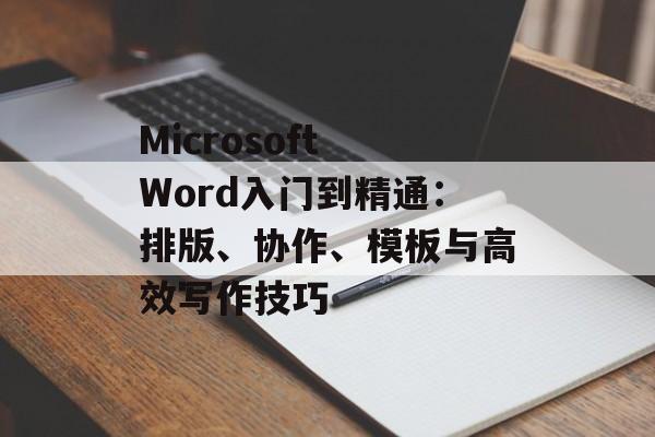 Microsoft Word入门到精通：排版、协作、模板与高效写作技巧