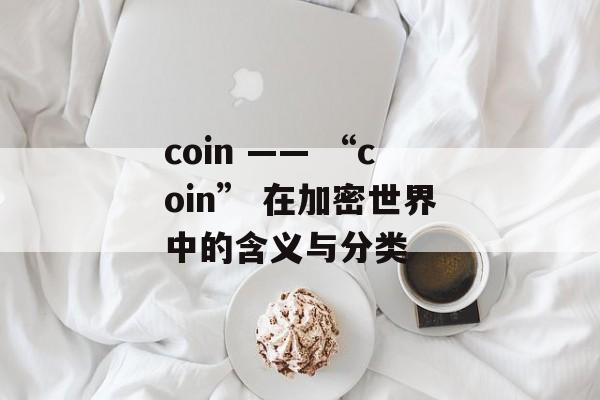 coin —— “coin” 在加密世界中的含义与分类 coin —— “coin” 在加密世界中的含义与分类