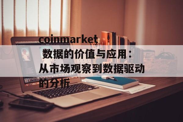 coinmarket 数据的价值与应用：从市场观察到数据驱动的分析