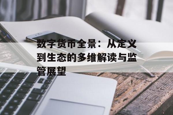 数字货币全景：从定义到生态的多维解读与监管展望